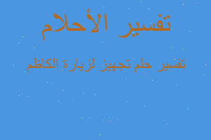 تفسير تجهيز لزيارة الكاظم في المنام