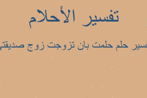 تفسير حلمت بان تزوجت زوج صديقتي في المنام