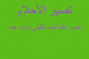 تفسير أخت طليقي وبنت عمه في المنام تفسير أخت طليقي وبنت عمه في المنام