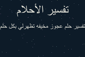 تفسير عجوز مخيفه تظهرلي بكل حلم في المنام