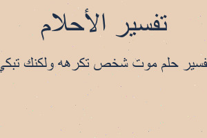 تفسير موت شخص تكرهه ولكنك تبكي في المنام