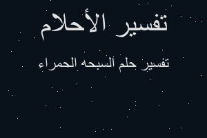 تفسير السبحه الحمراء في المنام