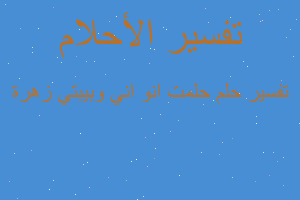 تفسير حلمت انو اني وبيبتي زهرة في المنام