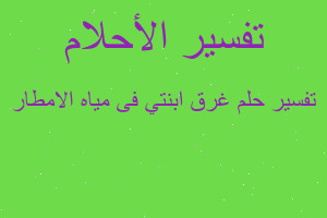 تفسير غرق ابنتي فى مياه الامطار في المنام