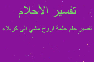 تفسير حلمة اروح مشي الى كربلاء في المنام