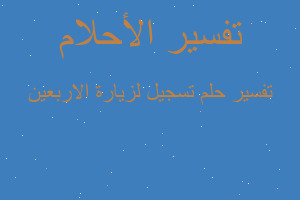 تفسير تسجيل لزيارة الاربعين في المنام