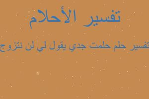 تفسير حلمت جدي يقول لي لن نتزوج في المنام