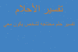 تفسير محتاجه لشخص يكون معي في المنام