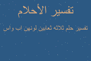 تفسير ثلاثه ثعابين لونهن اب واس في المنام تفسير ثلاثه ثعابين لونهن اب واس في المنام