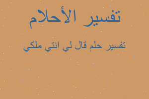 تفسير قال لي انتي ملكي في المنام