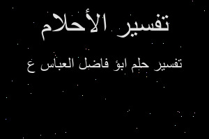 تفسير ابؤ فاضل العباس ع في المنام