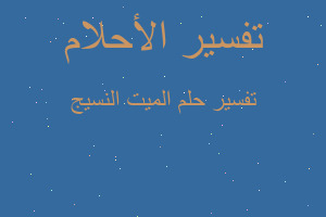 تفسير الميت النسيج في المنام