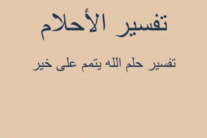 تفسير الله يتمم على خير في المنام تفسير الله يتمم على خير في المنام