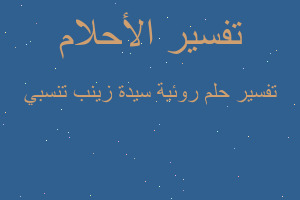 تفسير روئية سيدة زينب تنسبي في المنام تفسير روئية سيدة زينب تنسبي في المنام