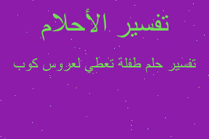 تفسير طفلة تعطي لعروس كوب في المنام