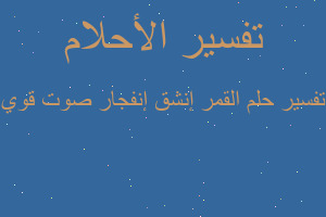 تفسير القمر إنشق إنفجار صوت قوي في المنام