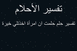 تفسير حلمت ان امرأة اخذتلي خيرة في المنام