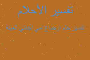 تفسير ارضاع امي لجدتي الميته في المنام