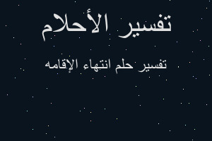 تفسير انتهاء الإقامه في المنام تفسير انتهاء الإقامه في المنام