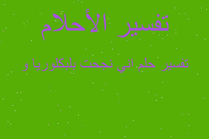 تفسير اني نجحت بلبكلوريا و في المنام تفسير اني نجحت بلبكلوريا و في المنام