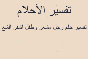 تفسير رجل مشعر وطفل اشقر الشع في المنام تفسير رجل مشعر وطفل اشقر الشع في المنام