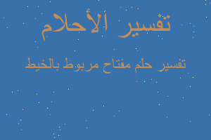 تفسير مفتاح مربوط بالخيط في المنام