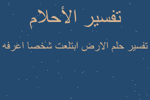 تفسير الارض ابتلعت شخصا اعرفه في المنام