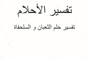 تفسير الثعبان و السلحفاة في المنام تفسير الثعبان و السلحفاة في المنام