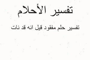 تفسير مفقود قيل انه قد نات في المنام تفسير مفقود قيل انه قد نات في المنام