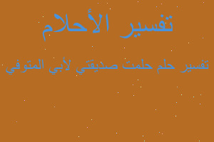 تفسير حلمت صديقتي لأبي المتوفي في المنام