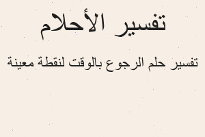 تفسير الرجوع بالوقت لنقطة معينة في المنام