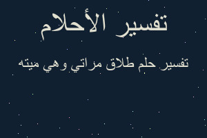 تفسير طلاق مراتي وهي ميته في المنام