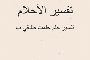 تفسير حلمت طليقي ب في المنام