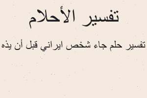 تفسير جاء شخص ايراني قبل أن يذه في المنام تفسير جاء شخص ايراني قبل أن يذه في المنام