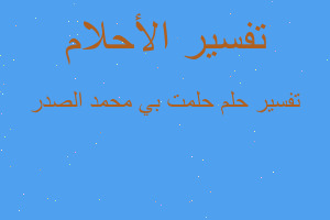 تفسير حلمت بي محمد الصدر في المنام