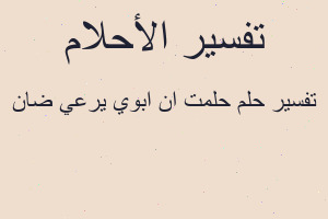 تفسير حلمت ان ابوي يرعي ضان في المنام تفسير حلمت ان ابوي يرعي ضان في المنام
