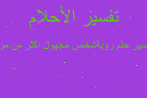 تفسير رؤيةشخص مجهول اكثر من مرة في المنام