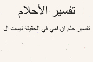 تفسير ان امي في الحقيقة ليست ال في المنام