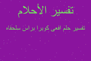 تفسير افعى كوبرا براس سلحفاه في المنام تفسير افعى كوبرا براس سلحفاه في المنام