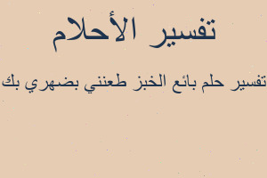 تفسير بائع الخبز طعنني بضهري بك في المنام