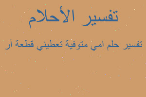 تفسير امي متوفية تعطيني قطعة أر في المنام