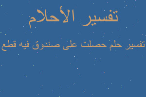 تفسير حصلت على صندوق فيه قطع في المنام