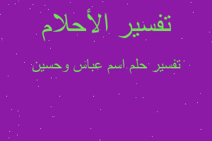 تفسير اسم عباس وحسين في المنام تفسير اسم عباس وحسين في المنام