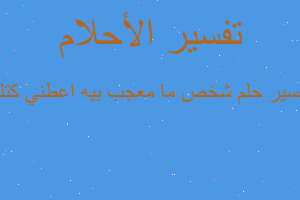 تفسير شخص ما معجب بيه اعطني كتك في المنام تفسير شخص ما معجب بيه اعطني كتك في المنام