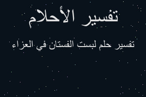 تفسير لبست الفستان في العزاء في المنام