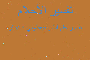 تفسير أناس بيعطوني ٥ دينار في المنام