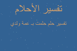 تفسير حلمت بـ عمة ولدي في المنام