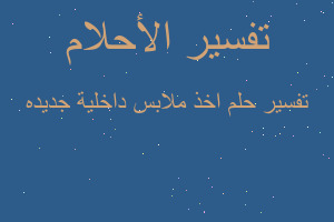 تفسير اخذ ملابس داخلية جديده في المنام تفسير اخذ ملابس داخلية جديده في المنام