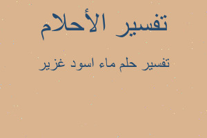 تفسير ماء اسود غزير في المنام