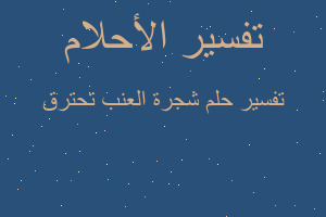 تفسير شجرة العنب تحترق في المنام
